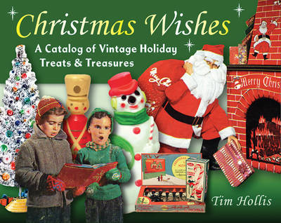 Cover for Tim Hollis · Christmas Wishes: A Catalog of Vintage Holiday Treats &amp; Treasures (Hardcover Book) (2010)