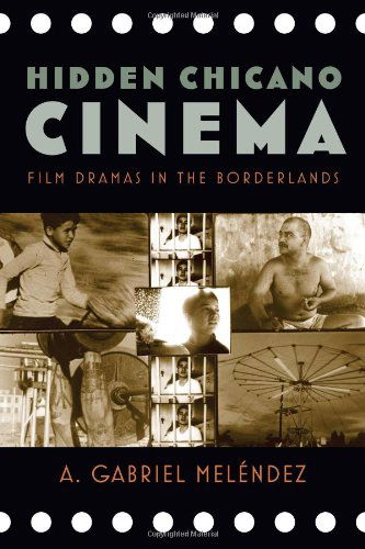 Cover for A. Gabriel Meléndez · Hidden Chicano Cinema: Film Dramas in the Borderlands - Latinidad: Transnational Cultures in the United States (Hardcover Book) (2013)