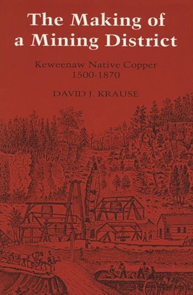 Cover for David J. Krause · The Making of a Mining District: Keweenaw Native Copper, 1500-1870 - Great Lakes Books (Taschenbuch) (1992)