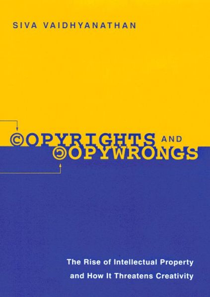 Copyrights and Copywrongs: The Rise of Intellectual Property and How it Threatens Creativity - Siva Vaidhyanathan - Books - New York University Press - 9780814788073 - April 1, 2003