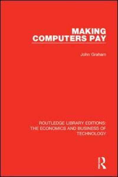 Cover for John Graham · Making Computers Pay - Routledge Library Editions: The Economics and Business of Technology (Pocketbok) (2020)