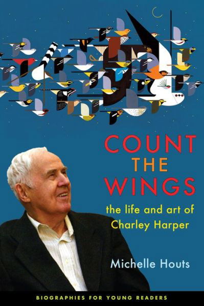 Count the Wings: The Life and Art of Charley Harper - Biographies for Young Readers - Michelle Houts - Książki - Ohio University Press - 9780821423073 - 30 kwietnia 2018