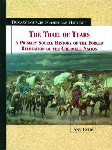 Cover for Ann Byers · The Trail of Tears: a Primary Source History of the Forced Relocation of the Cherokee Nation (Primary Sources in American History) (Hardcover Book) (2003)