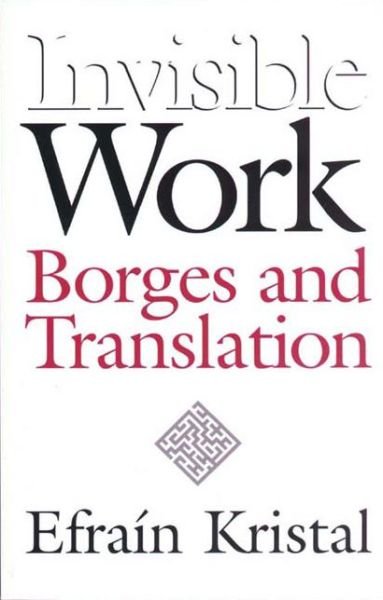 Cover for Efrain Kristal · Invisible Work: Borges and Translation (Hardcover Book) (2002)