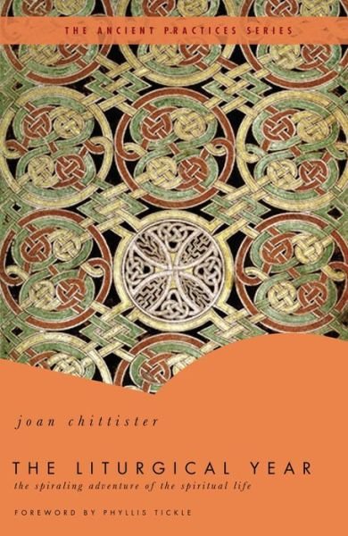 Cover for Joan Chittister · The Liturgical Year: The Spiraling Adventure of the Spiritual Life - The Ancient Practices Series (Paperback Book) (2010)