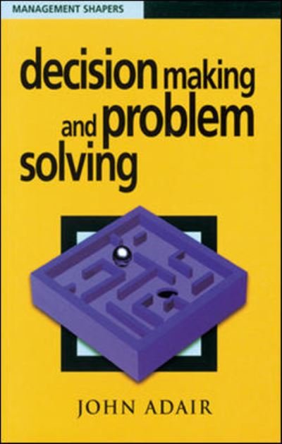 Decision Making and Problem Solving - Management Shapers - John Adair - Książki - Chartered Institute of Personnel & Devel - 9780852928073 - 1 sierpnia 1999