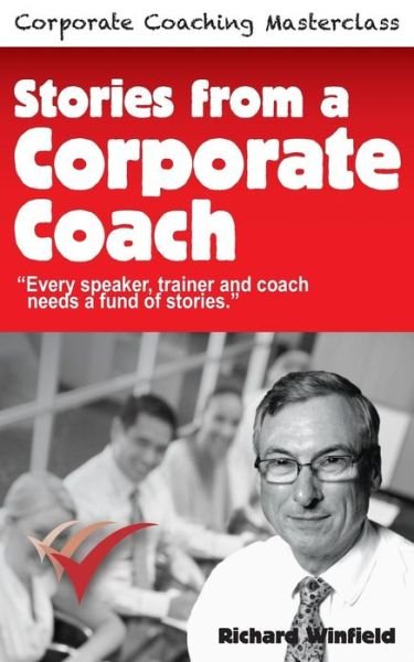 Cover for Richard Winfield · Stories from a Corporate Coach: Every Speaker, Coach and Trainer Needs a Fund of Stories (Corporate Coaching Masterclass) (Volume 3) (Paperback Bog) (2013)