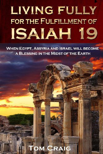 Cover for Tom Craig · Living Fully for the Fulfillment of Isaiah 19: When Egypt, Assyria and Israel Will Become a Blessing in the Midst of the Earth (Pocketbok) (2014)