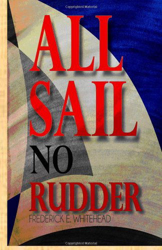 Cover for Frederick E Whitehead · All Sail No Rudder (Taschenbuch) (2013)