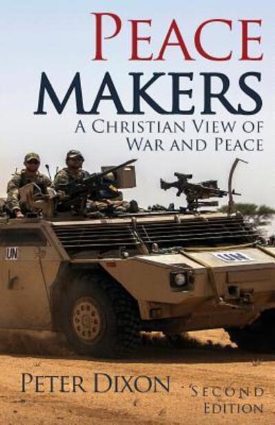 Peacemakers: A Christian View of War and Peace - Peter Dixon - Kirjat - Cloudshill Press - 9780993508073 - perjantai 1. maaliskuuta 2019