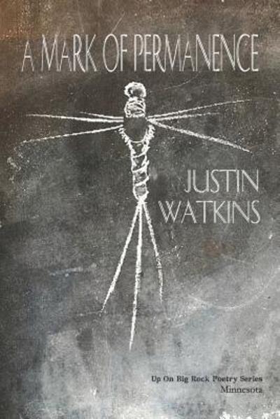 A Mark of Permanence - Justin Watkins - Książki - Up On Big Rock Poetry Series - 9780999043073 - 16 września 2018