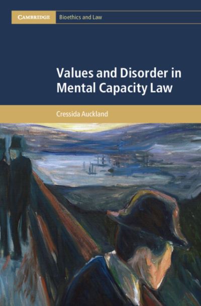 Cover for Auckland, Cressida (London School of Economics and Political Science) · Values and Disorder in Mental Capacity Law - Cambridge Bioethics and Law (Innbunden bok) (2024)