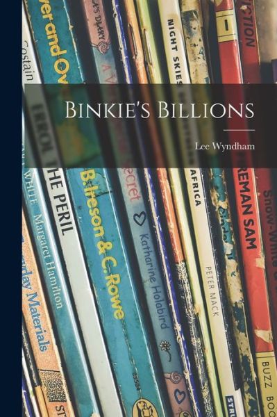 Binkie's Billions - Lee Wyndham - Books - Hassell Street Press - 9781013892073 - September 9, 2021