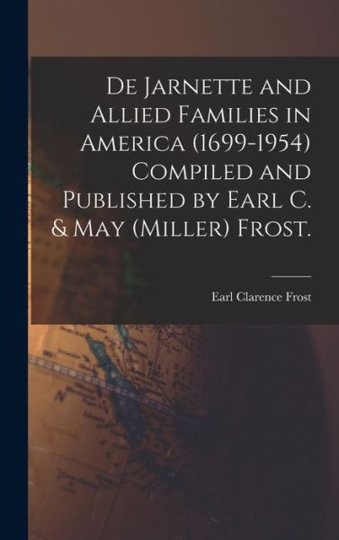 Cover for Earl Clarence 1883- Frost · De Jarnette and Allied Families in America (1699-1954) Compiled and Published by Earl C. &amp; May (Miller) Frost. (Hardcover Book) (2021)