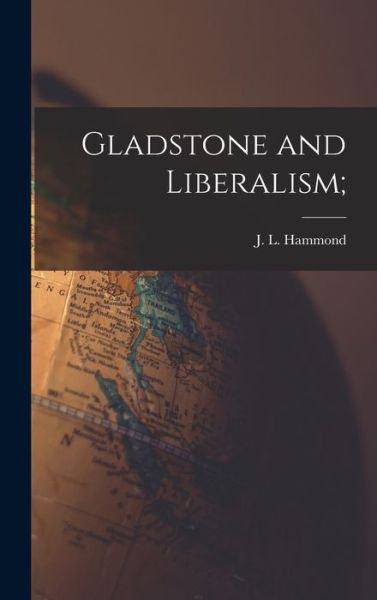Cover for J L (John Lawrence) 1872- Hammond · Gladstone and Liberalism; (Hardcover Book) (2021)