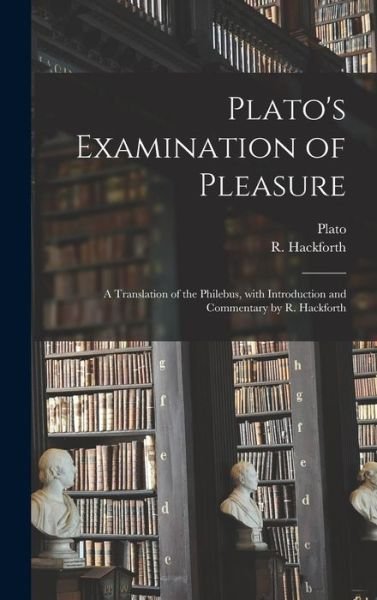 Cover for Plato · Plato's Examination of Pleasure; a Translation of the Philebus, With Introduction and Commentary by R. Hackforth (Inbunden Bok) (2021)
