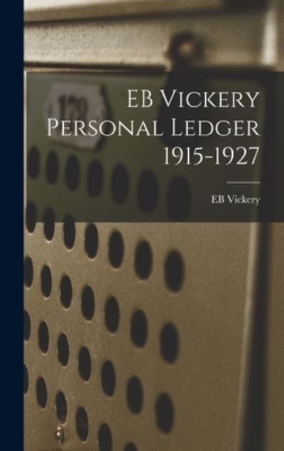 Cover for Eb Vickery · EB Vickery Personal Ledger 1915-1927 (Hardcover bog) (2021)