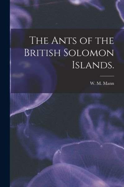 Cover for W M Mann · The Ants of the British Solomon Islands. (Paperback Book) (2021)