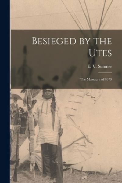 Besieged by the Utes [microform] - E V (Edwin Vase) 1835-1912 Sumner - Bøker - Legare Street Press - 9781015153073 - 10. september 2021