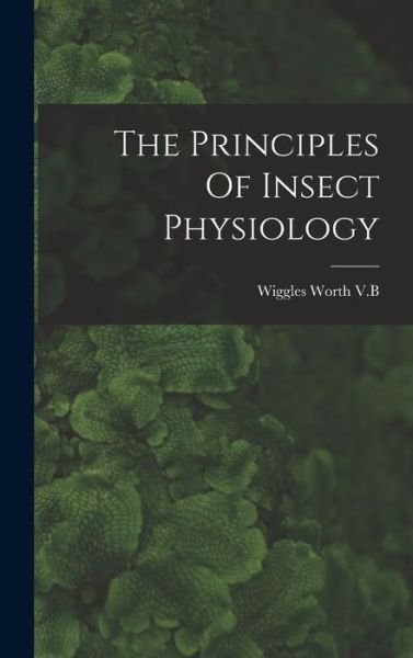 Cover for Wiggles Worth V B · Principles of Insect Physiology (Book) (2022)