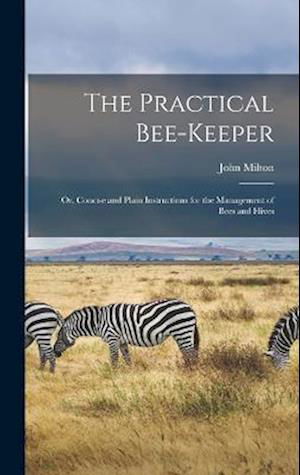 Practical Bee-Keeper - John Milton - Bøger - Creative Media Partners, LLC - 9781016578073 - 27. oktober 2022