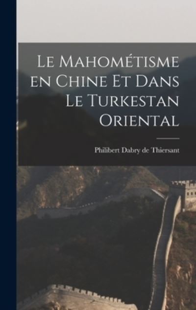 Cover for Philibert Dabry de Thiersant · Mahométisme en Chine et Dans le Turkestan Oriental (Bok) (2022)