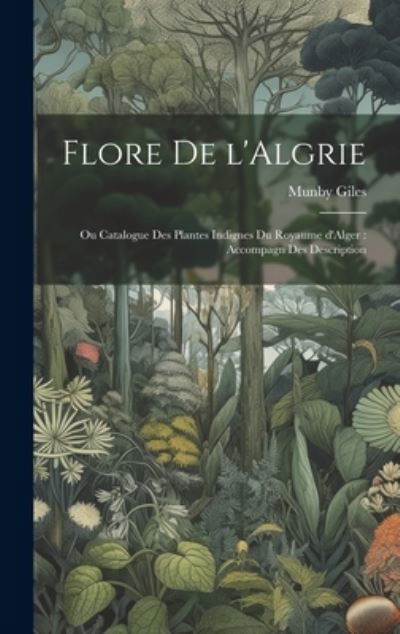 Cover for Munby Giles · Flore de L'Algrie : Ou Catalogue des Plantes Indignes du Royaume d'Alger (Bok) (2023)