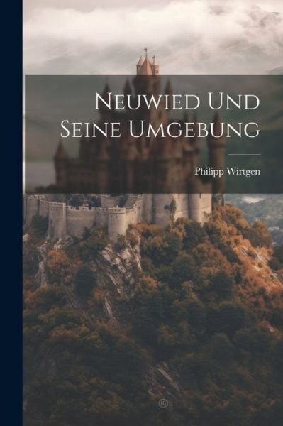 Cover for Philipp Wirtgen · Neuwied und Seine Umgebung (Bog) (2023)