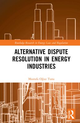 Mustafa Oguz Tuna · Alternative Dispute Resolution in Energy Industries - Routledge Research in Energy Law and Regulation (Hardcover Book) (2022)