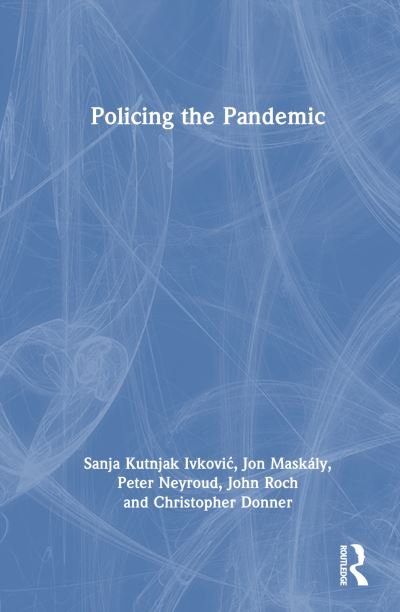 Cover for Ivkovic, Sanja Kutnjak (Michigan State University, U.S.A.) · Policing the Pandemic (Hardcover Book) (2024)