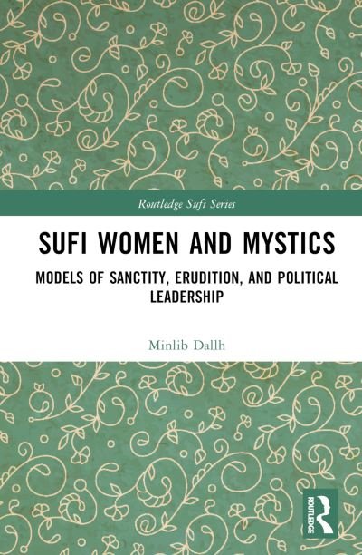 Cover for Minlib Dallh · Sufi Women and Mystics: Models of Sanctity, Erudition, and Political Leadership - Routledge Sufi Series (Gebundenes Buch) (2023)