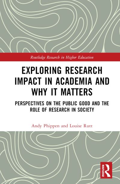 Phippen, Andy (Bournemouth University, UK) · Exploring Research Impact in Academia and Why It Matters: Perspectives on the Public Good and the Role of Research in Society - Routledge Research in Higher Education (Hardcover Book) (2024)