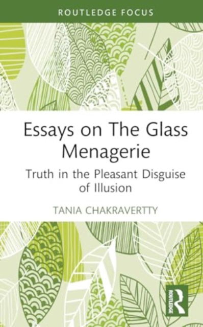 Cover for Tania Chakravertty · Essays on The Glass Menagerie: Truth in the Pleasant Disguise of Illusion - Routledge Focus on Literature (Inbunden Bok) (2024)