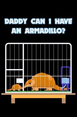 Daddy Can I Have An Armadillo? - Armadillodti Publishing - Kirjat - INDEPENDENTLY PUBLISHED - 9781075764073 - sunnuntai 23. kesäkuuta 2019