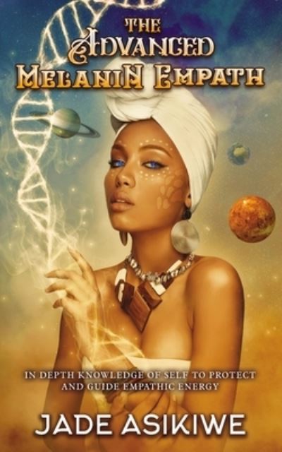 Cover for Jade Asikiwe · The Advanced Melanin Empath: In Depth Knowledge of Self to Protect and Guide Empathic Energy (Paperback Book) (2021)