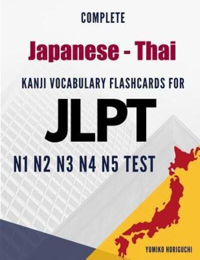 Cover for Yumiko Horiguchi · Complete Japanese - Thai Kanji Vocabulary Flashcards for JLPT N1 N2 N3 N4 N5 Test (Taschenbuch) (2019)