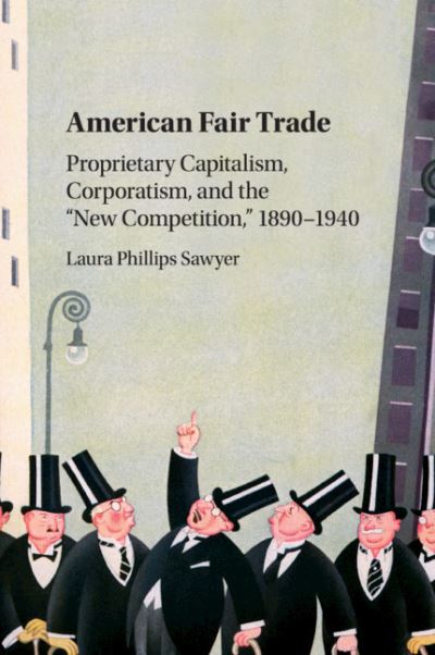 Cover for Sawyer, Laura Phillips (Harvard Business School) · American Fair Trade: Proprietary Capitalism, Corporatism, and the 'New Competition,' 1890–1940 (Paperback Book) (2019)