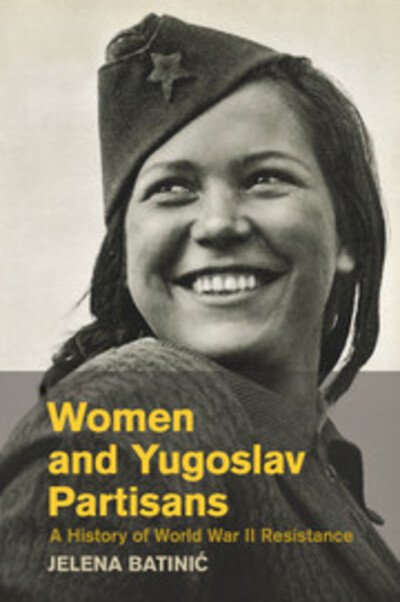 Cover for Batinic, Jelena (Stanford University, California) · Women and Yugoslav Partisans: A History of World War II Resistance (Paperback Book) (2017)