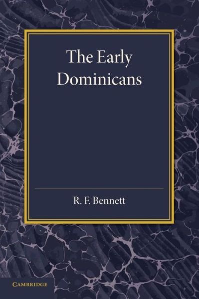 The Early Dominicans: Studies in Thirteenth-Century Dominican History - R. F. Bennett - Kirjat - Cambridge University Press - 9781107632073 - torstai 19. joulukuuta 2013