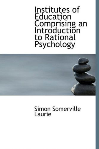 Cover for Simon Somerville Laurie · Institutes of Education Comprising an Introduction to Rational Psychology (Hardcover Book) (2009)