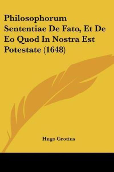 Cover for Hugo Grotius · Philosophorum Sententiae De Fato, Et De Eo Quod In Nostra Est Potestate (1648) (Taschenbuch) (2009)