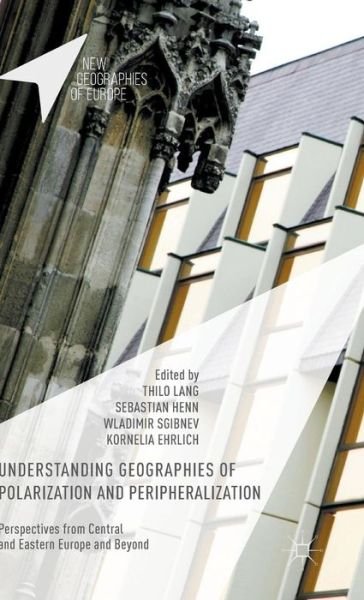 Cover for Thilo Lang · Understanding Geographies of Polarization and Peripheralization: Perspectives from Central and Eastern Europe and Beyond - New Geographies of Europe (Hardcover Book) [1st ed. 2015 edition] (2015)
