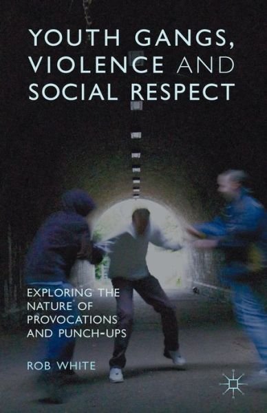 Cover for R. White · Youth Gangs, Violence and Social Respect: Exploring the Nature of Provocations and Punch-Ups (Taschenbuch) [1st ed. 2013 edition] (2013)
