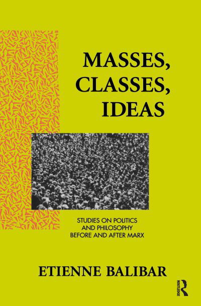 Masses, Classes, Ideas: Studies on Politics and Philosophy Before and After Marx - Etienne Balibar - Böcker - Taylor & Francis Ltd - 9781138153073 - 17 augusti 2016