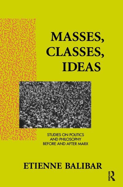 Cover for Etienne Balibar · Masses, Classes, Ideas: Studies on Politics and Philosophy Before and After Marx (Hardcover bog) (2016)
