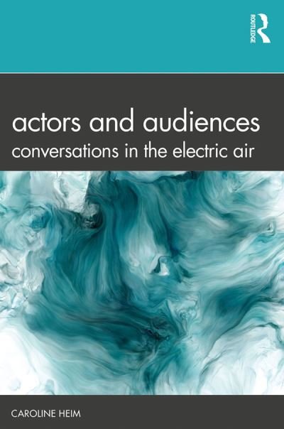 Cover for Heim, Caroline (Queensland University of Technology, Australia) · Actors and Audiences: Conversations in the Electric Air (Pocketbok) (2020)