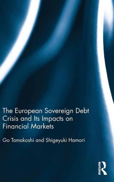 Cover for Tamakoshi, Go (Kobe University, Japan) · The European Sovereign Debt Crisis and Its Impacts on Financial Markets (Hardcover Book) (2015)