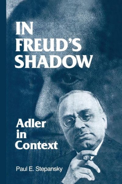 Cover for Paul E. Stepansky · In Freud's Shadow: Adler in Context (Taschenbuch) (2015)