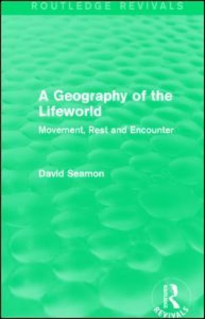 Cover for Seamon, David (Kansas State University, USA) · A Geography of the Lifeworld (Routledge Revivals): Movement, Rest and Encounter - Routledge Revivals (Paperback Book) (2016)