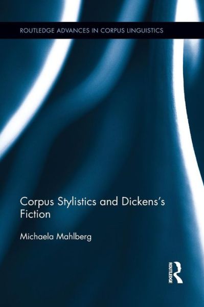 Cover for Mahlberg, Michaela (University of Liverpool, UK) · Corpus Stylistics and Dickens’s Fiction - Routledge Advances in Corpus Linguistics (Taschenbuch) (2015)